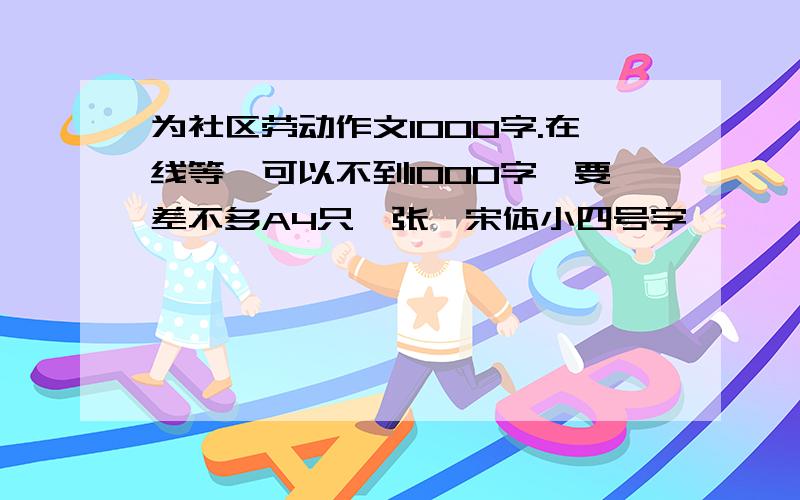 为社区劳动作文1000字.在线等,可以不到1000字,要差不多A4只一张,宋体小四号字