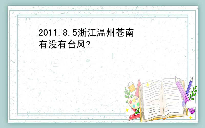 2011.8.5浙江温州苍南有没有台风?