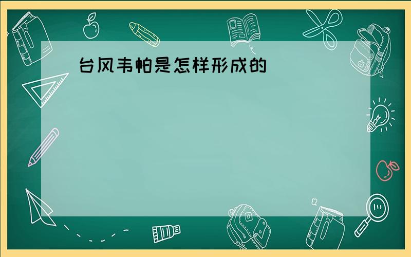 台风韦帕是怎样形成的