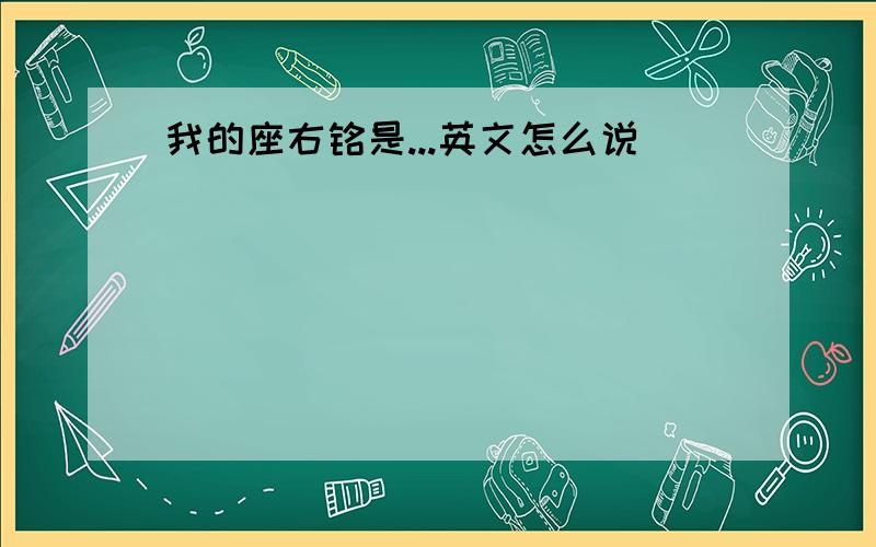 我的座右铭是...英文怎么说