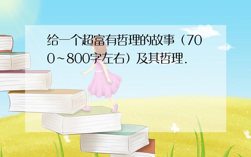 给一个超富有哲理的故事（700~800字左右）及其哲理.