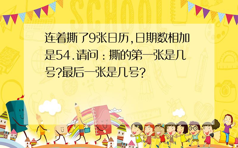 连着撕了9张日历,日期数相加是54.请问：撕的第一张是几号?最后一张是几号?