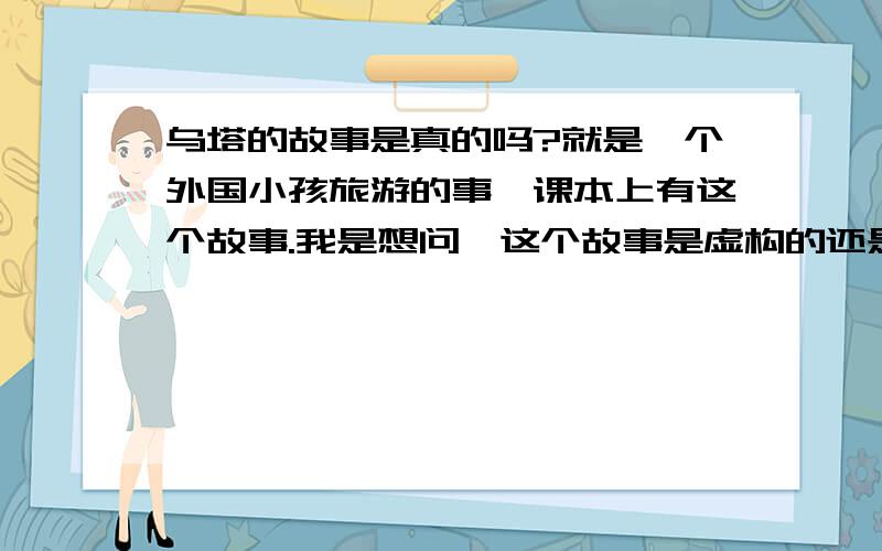 乌塔的故事是真的吗?就是一个外国小孩旅游的事,课本上有这个故事.我是想问,这个故事是虚构的还是真的.