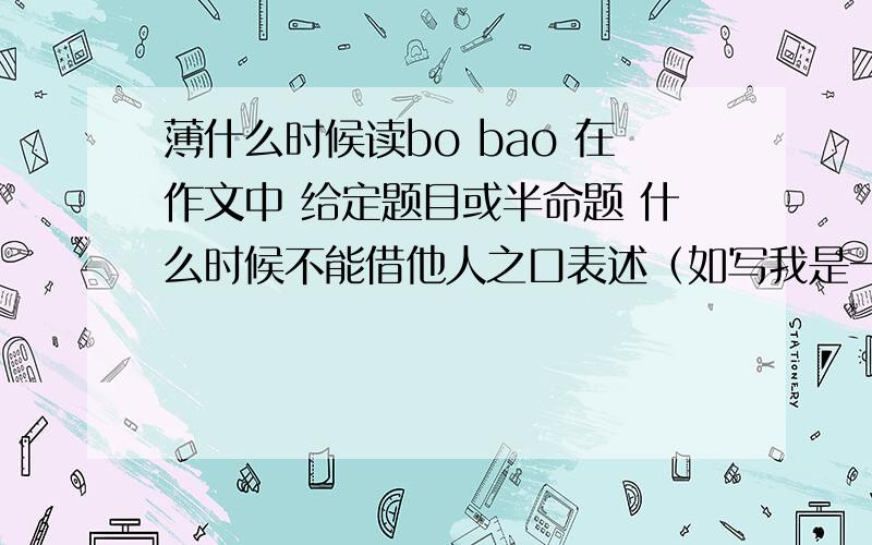 薄什么时候读bo bao 在作文中 给定题目或半命题 什么时候不能借他人之口表述（如写我是一颗种子然后发生了什么事或我是留守儿童希望爸爸妈妈回家这类的）