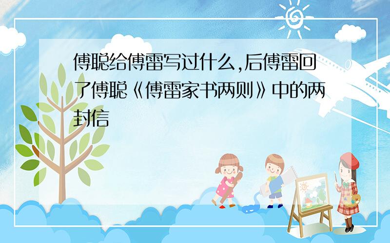 傅聪给傅雷写过什么,后傅雷回了傅聪《傅雷家书两则》中的两封信