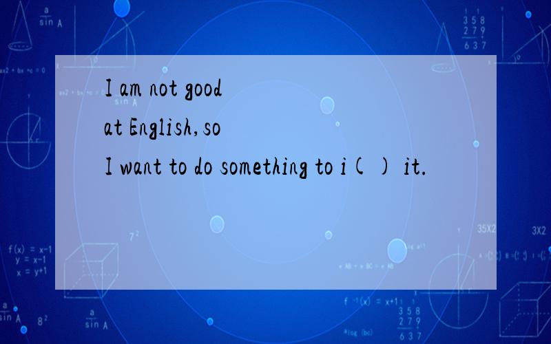 I am not good at English,so I want to do something to i() it.