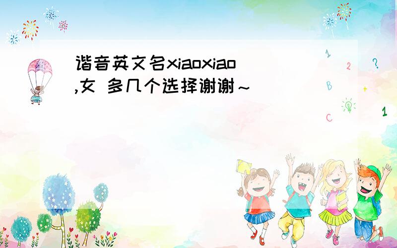 谐音英文名xiaoxiao ,女 多几个选择谢谢～