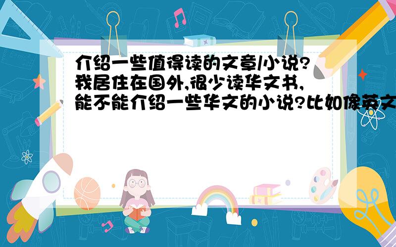 介绍一些值得读的文章/小说?我居住在国外,很少读华文书,能不能介绍一些华文的小说?比如像英文fiction小说的类型?比如像romance,恐怖,mystery,science fiction 之类的?