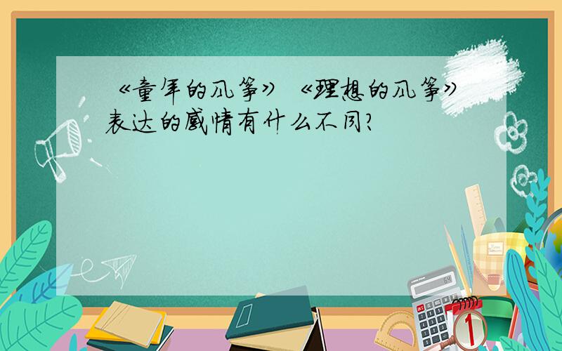 《童年的风筝》《理想的风筝》表达的感情有什么不同?