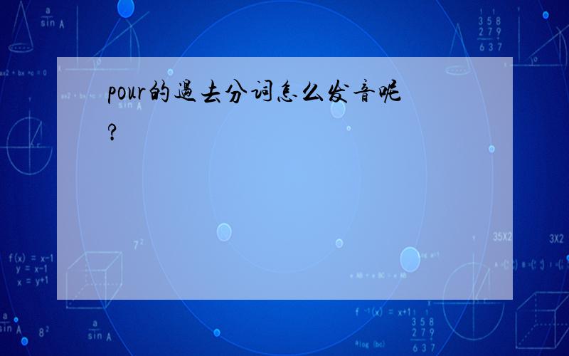 pour的过去分词怎么发音呢?