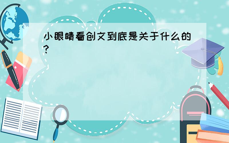 小眼睛看创文到底是关于什么的?