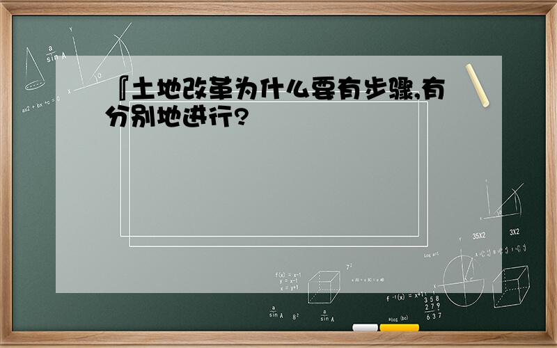 『土地改革为什么要有步骤,有分别地进行?