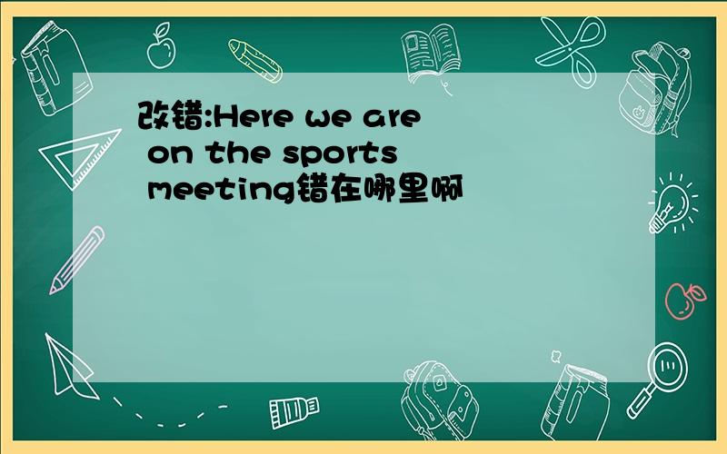 改错:Here we are on the sports meeting错在哪里啊