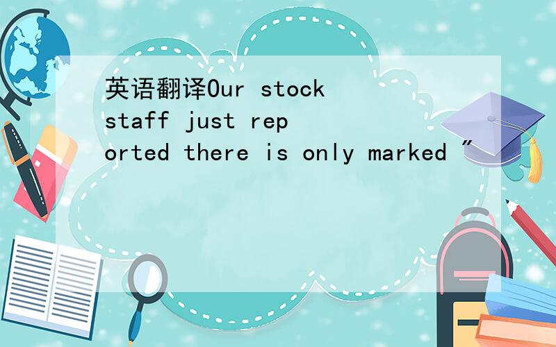 英语翻译Our stock staff just reported there is only marked 