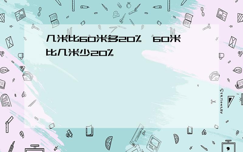 几米比60米多20%,60米比几米少20%
