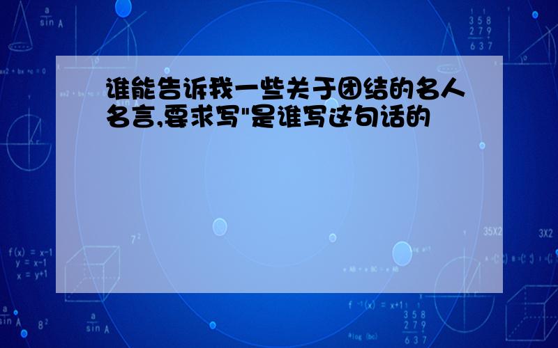 谁能告诉我一些关于团结的名人名言,要求写