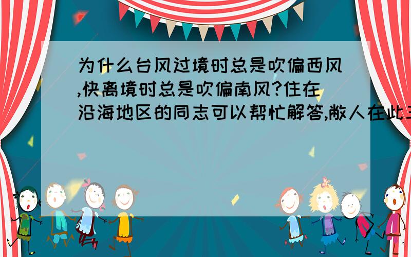 为什么台风过境时总是吹偏西风,快离境时总是吹偏南风?住在沿海地区的同志可以帮忙解答,敝人在此三鞠躬咧!