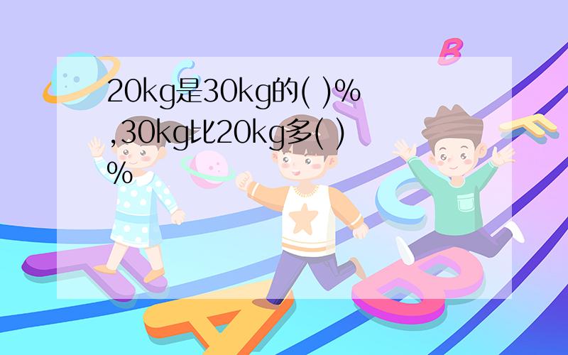 20kg是30kg的( )%,30kg比20kg多( )%