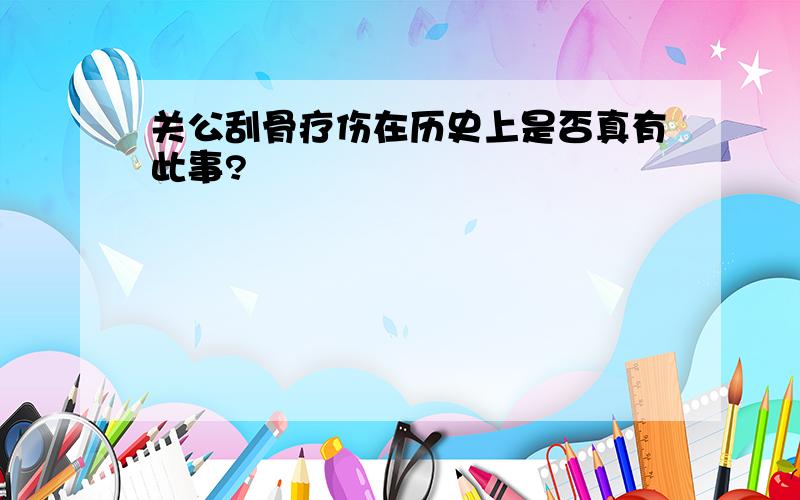 关公刮骨疗伤在历史上是否真有此事?