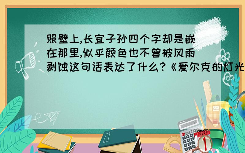 照壁上,长宜子孙四个字却是嵌在那里,似乎颜色也不曾被风雨剥蚀这句话表达了什么?《爱尔克的灯光》