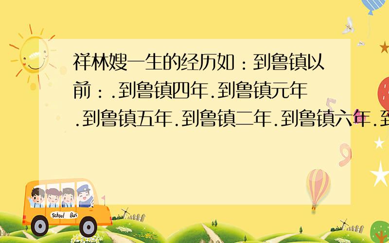 祥林嫂一生的经历如：到鲁镇以前：.到鲁镇四年.到鲁镇元年.到鲁镇五年.到鲁镇二年.到鲁镇六年.到鲁镇三年.到鲁镇七年.到鲁镇八年.到鲁镇十三年.