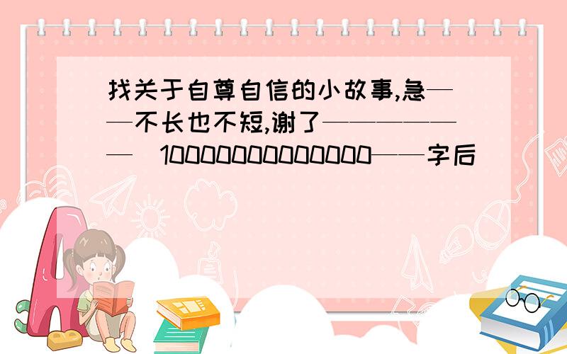 找关于自尊自信的小故事,急——不长也不短,谢了——————（10000000000000——字后）