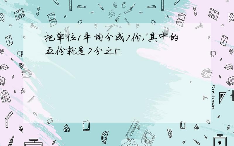 把单位1平均分成7份,其中的五份就是7分之5.