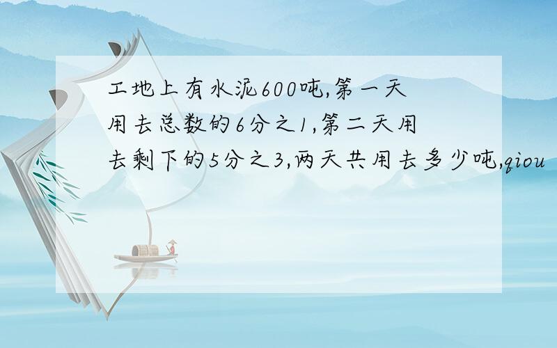 工地上有水泥600吨,第一天用去总数的6分之1,第二天用去剩下的5分之3,两天共用去多少吨,qiou