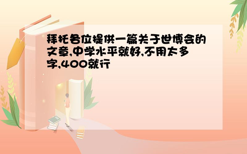 拜托各位提供一篇关于世博会的文章,中学水平就好,不用太多字,400就行