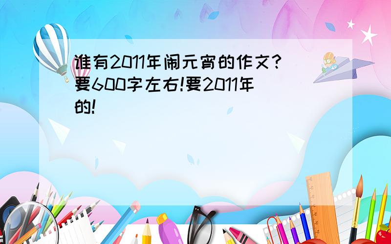 谁有2011年闹元宵的作文?要600字左右!要2011年的!