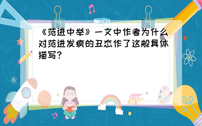 《范进中举》一文中作者为什么对范进发疯的丑态作了这般具体描写?