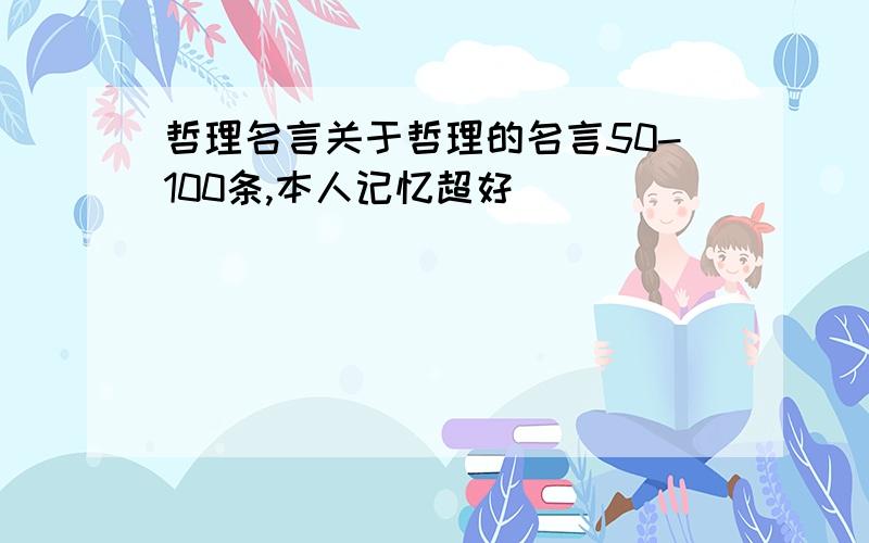 哲理名言关于哲理的名言50-100条,本人记忆超好