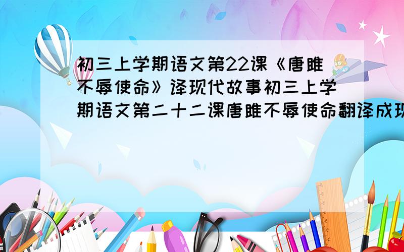 初三上学期语文第22课《唐雎不辱使命》译现代故事初三上学期语文第二十二课唐雎不辱使命翻译成现代故事 今晚就要