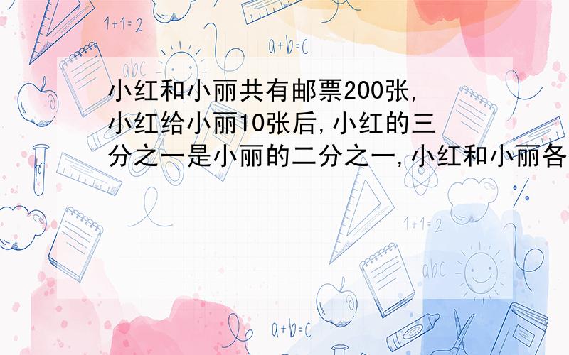 小红和小丽共有邮票200张,小红给小丽10张后,小红的三分之一是小丽的二分之一,小红和小丽各有多少张邮票