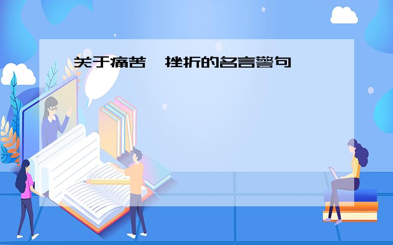 关于痛苦、挫折的名言警句