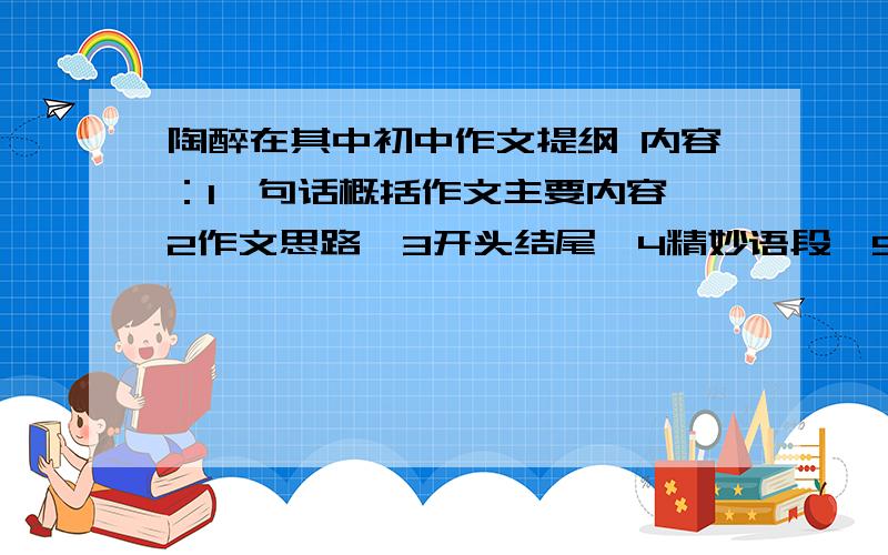 陶醉在其中初中作文提纲 内容：1一句话概括作文主要内容,2作文思路,3开头结尾,4精妙语段,5简评.哥哥