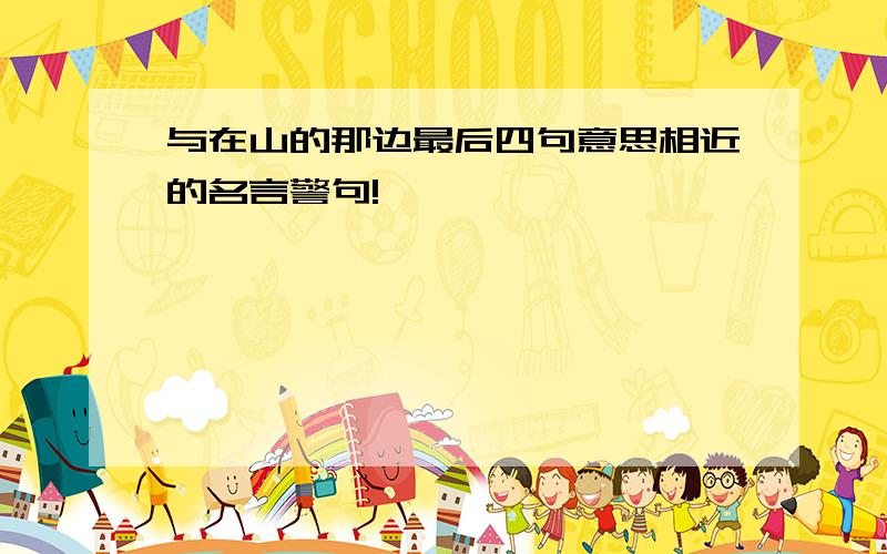 与在山的那边最后四句意思相近的名言警句!