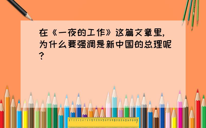 在《一夜的工作》这篇文章里,为什么要强调是新中国的总理呢?