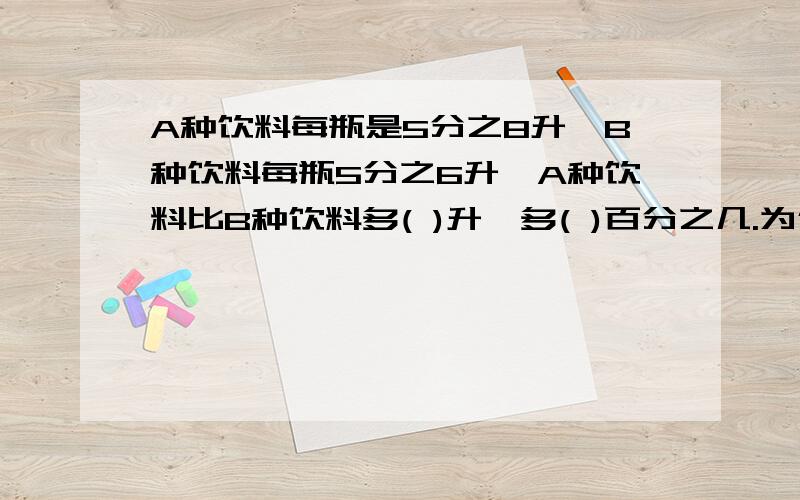 A种饮料每瓶是5分之8升,B种饮料每瓶5分之6升,A种饮料比B种饮料多( )升,多( )百分之几.为什么是0.4 33.3而不是0.4 40