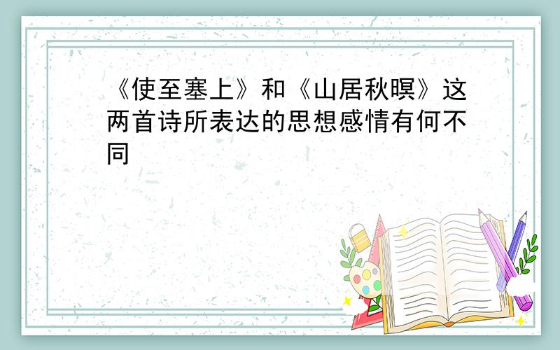 《使至塞上》和《山居秋暝》这两首诗所表达的思想感情有何不同