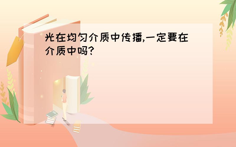 光在均匀介质中传播,一定要在介质中吗?