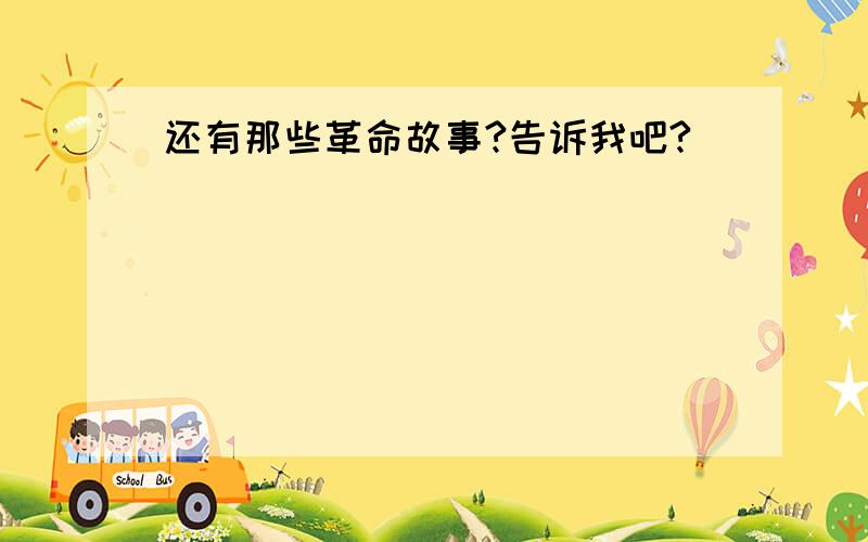 还有那些革命故事?告诉我吧?