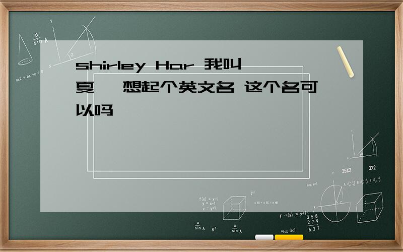 shirley Har 我叫夏璇 想起个英文名 这个名可以吗