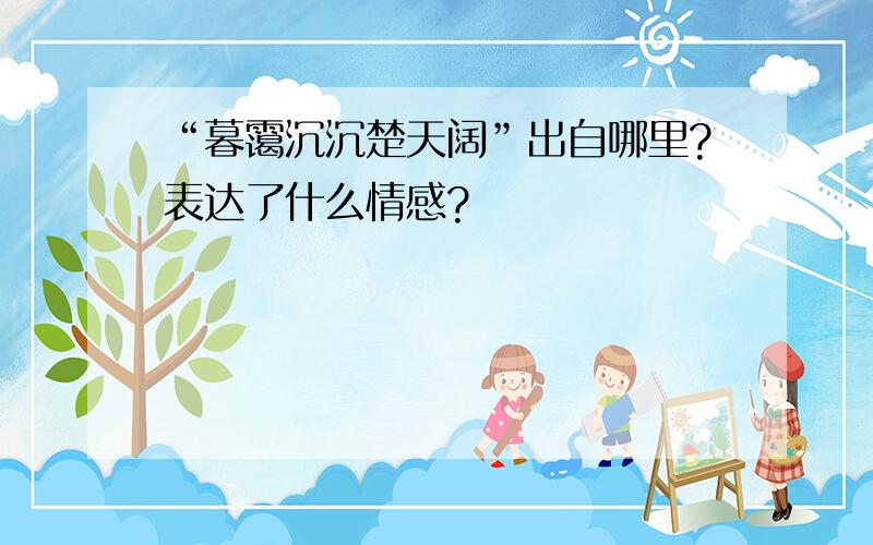 “暮霭沉沉楚天阔”出自哪里?表达了什么情感?