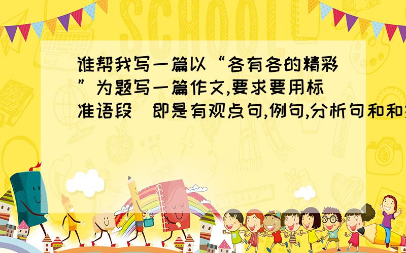 谁帮我写一篇以“各有各的精彩”为题写一篇作文,要求要用标准语段（即是有观点句,例句,分析句和和结论句）字数800字.