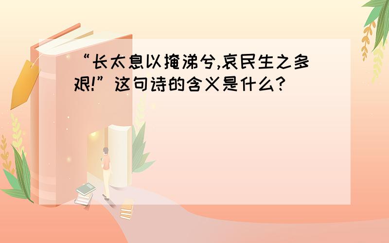 “长太息以掩涕兮,哀民生之多艰!”这句诗的含义是什么?