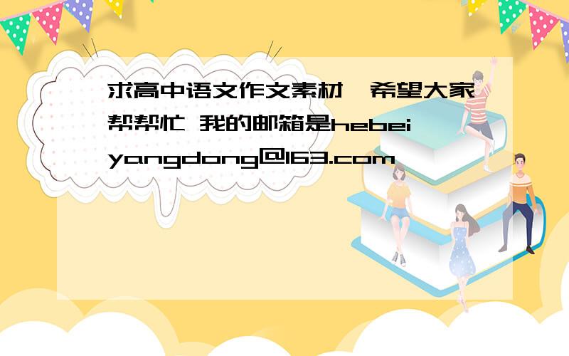 求高中语文作文素材,希望大家帮帮忙 我的邮箱是hebeiyangdong@163.com