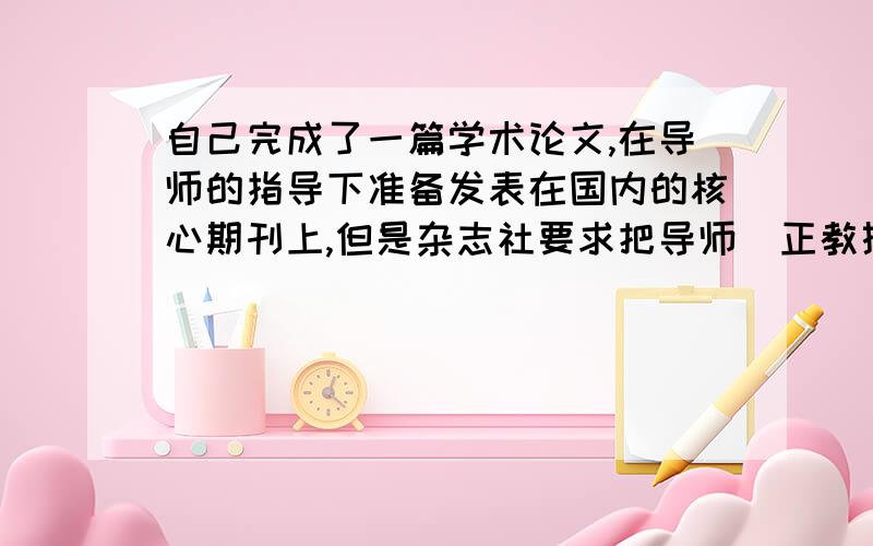 自己完成了一篇学术论文,在导师的指导下准备发表在国内的核心期刊上,但是杂志社要求把导师（正教授）放在第一作者,把我列为通讯作者,感觉心里很不平衡.这篇论文花了我不少心血,现在