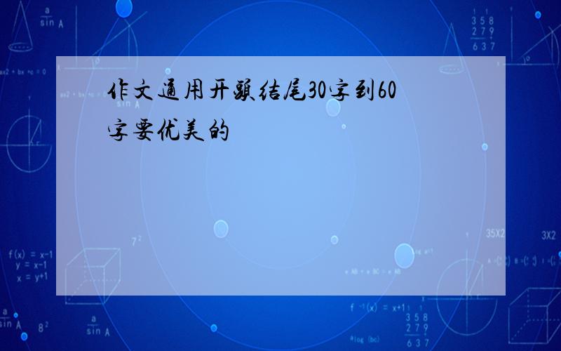 作文通用开头结尾30字到60字要优美的