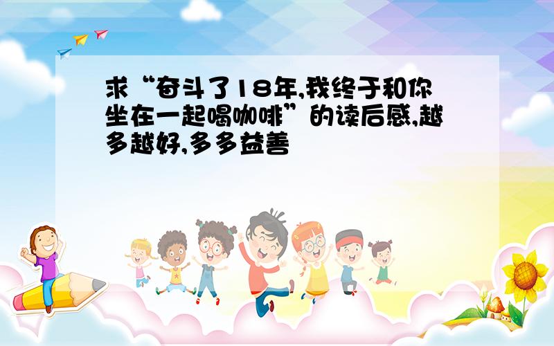 求“奋斗了18年,我终于和你坐在一起喝咖啡”的读后感,越多越好,多多益善